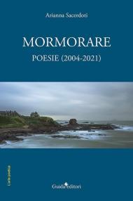 Mormorare. Poesie (2004-2021)