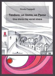 Teodoro: un uomo, un paese. Una storia che vorrei vivere