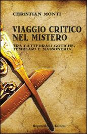 Viaggio critico nel mistero. Tra cattedrali gotiche, templari e massoneria