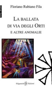 La ballata di via degli Orti e altre anomalie. Ediz. integrale