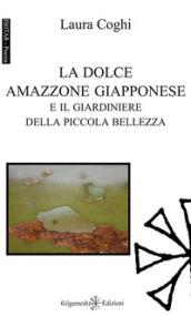 La dolce amazzone giapponese e il giardiniere della piccola bellezza. Ediz. integrale