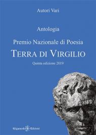Antologia. Premio nazionale di poesia Terra di Virgilio. 5ª edizione. Ediz. integrale