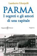 Parma. I segreti e gli amori di una capitale
