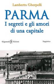 Parma. I segreti e gli amori di una capitale