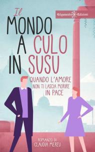 Il mondo a culo in susu. Quando l'amore non ti lascia morire in pace