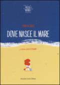 Dove nasce il mare. Ediz. illustrata