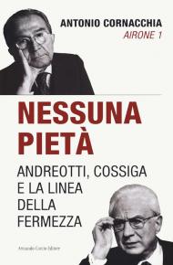 Nessuna pietà. Andreotti, Cossiga e la linea della fermezza