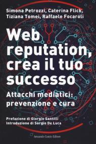 Web reputation, crea il tuo successo. Attacchi mediatici, prevenzione e cura