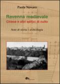 Ravenna medievale. Chiese e altri edifici di culto. Note di storia e archeologia. Ediz. illustrata