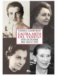 L' altra metà del Veneto. Vite di donne tra '800 e '900