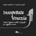 Insospettata Venezia. Misteri, leggende, aneddoti e fotografie per viaggiatori curiosi