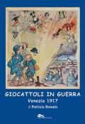 Giocattoli in guerra. Venezia 1917. Ediz. illustrata