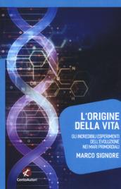 L'origine della vita. Gli incredibili esperimenti dell'evoluzione nei mari primordiali