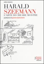 Harald Szeemann. L'arte di creare mostre