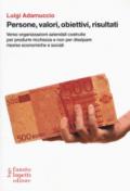 Persone, valori, obiettivi, risultati. Verso organizzazioni aziendali costruite per produrre ricchezza e non per dissipare risorse economiche e sociali