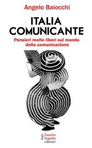 Italia comunicante. Pensieri molto liberi sul mondo della comunicazione