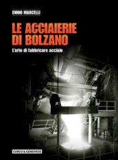 Le acciaierie di Bolzano. L'arte di fabbricare acciaio