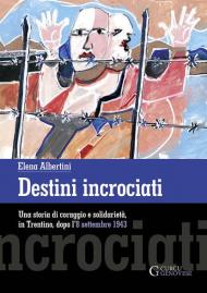 Destini incrociati. Una storia di coraggio e solidarietà, in Trentino, dopo l'8 settembre 1943