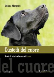 Custodi del cuore. Storie di vita tra l'uomo e il cane