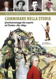 Camminare nella storia. Grandi personaggi alla scoperta del Trentino Alto Adige