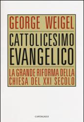 Cattolicesimo evangelico. La grande riforma della chiesa del XXI secolo