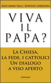 Viva il papa? La chiesa, la fede, i cattolici. Un dialogo a viso aperto