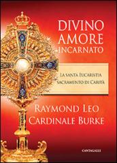 Divino amore incarnato. La Santa Eucaristia sacramento di Carità