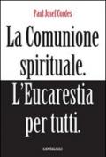 La comunione spirituale. L'eucarestia per tutti