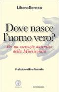 Dove nasce l'uomo vero? Per un esercizio autentico della misericordia