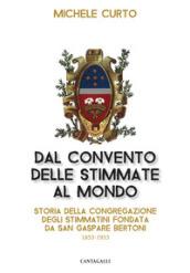 Dal convento delle stimmate al mondo. Storia della Congregazione degli Stimmatini fondata da San Gaspare Bertoni