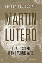 Martin Lutero: Il lato oscuro di un rivoluzionario