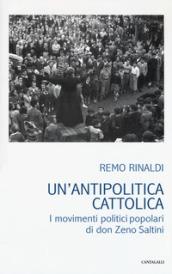 Un'antipolitica cattolica. I movimenti politici popolari di don Zeno Saltini