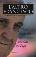 L'altro Francesco. Tutto quello che non vi hanno mai detto sul papa