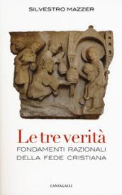 Le tre verità. Fondamenti razionali della fede cristiana