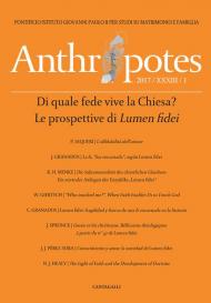 Anthropotes. Rivista di studi sulla persona e la famiglia (2017). Vol. 1: Di quale fede vive la Chiesa? Le prospettive di Lumen fidei.