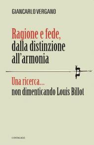 Ragione e fede, dalla distinzione all'armonia. Una ricerca... non dimenticando Louis Billot