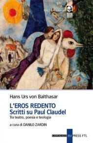 L' eros redento. Scritti su Paul Claudel. Tra teatro, poesia e teologia