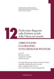 Dodicesimo rapporto sulla dottrina sociale della Chiesa nel mondo. Ambientalismo e globalismo: nuove ideologie politiche. Vol. 12
