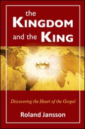 The kingdom and the king. Discovering the heart of the gospel