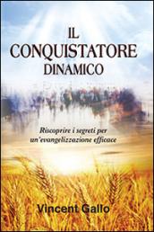 Il conquistatore dinamico. Riscoprire i segreti per un'evangelizzazione efficace