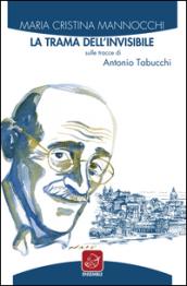 La trama dell'invisibile. Sulle tracce di Antonio Tabucchi