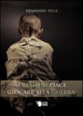 Ai bambini piace giocare alla guerra