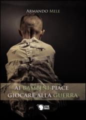 Ai bambini piace giocare alla guerra