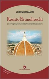 Resiste Brunelleschi. Le molteplici gradazioni dell'incontenibile desiderio