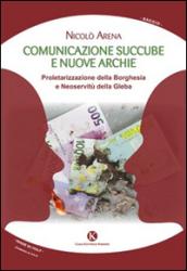 Comunicazione succube e nuove archie. Proletarizzazione della borghesia e neoservitù della gleba