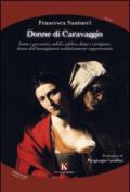 Donne di Caravaggio. Sante e peccatrici, nobili e plebee, dame e cortigiane, donne dell'immaginario realisticamente rappresentate