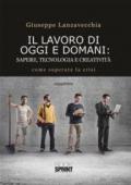 Il lavoro di oggi e domani. Sapere, tecnologia e creatività