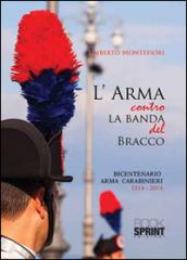 L'arma contro la banda del bracco. Bicentenario arma dei carabineiri 1814-2014