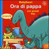 Ora di pappa. BabySauri. Ediz. illustrata