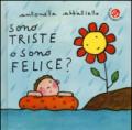 Sono triste o sono felice? Ediz. illustrata